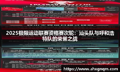 2025极限运动联赛资格赛次轮：汕头队与呼和浩特队的荣誉之战