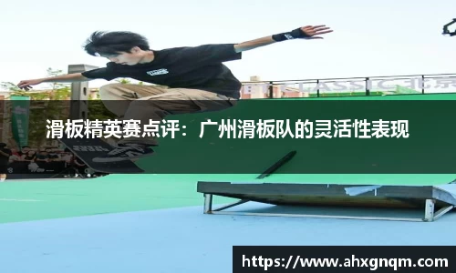 滑板精英赛点评：广州滑板队的灵活性表现