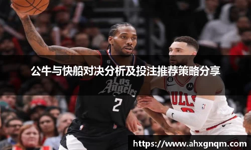 公牛与快船对决分析及投注推荐策略分享